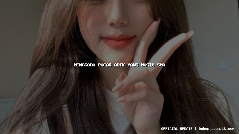 menggoda pacar adik yang masih sma