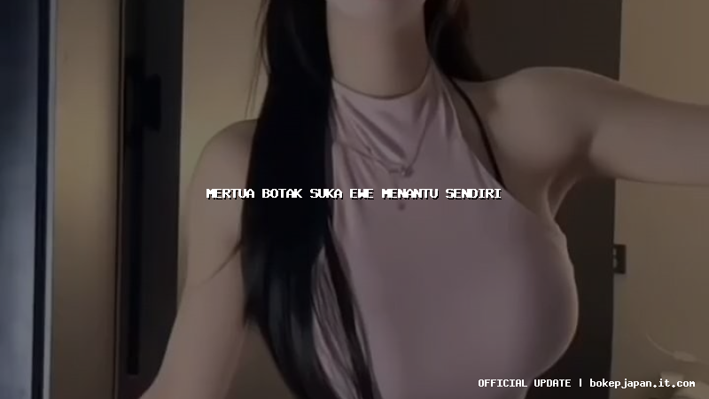 mertua botak suka ewe menantu sendiri mertua botak suka ewe menantu sendiri