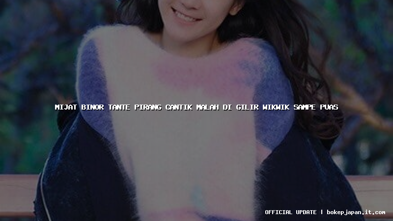 mijat binor tante pirang cantik malah di gilir wikwik sampe puas mijat binor tante pirang cantik malah di gilir wikwik sampe puas