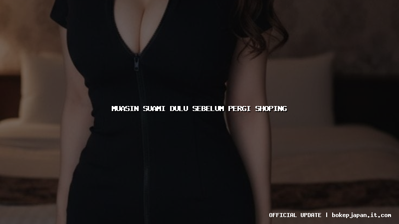 muasin suami dulu sebelum pergi shoping