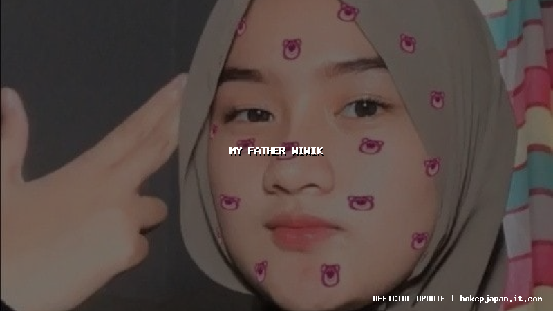 my father wiwik my father wiwik
