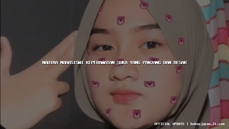 nadira mahasiswi keperawatan suka yang panjang dan besar nadira mahasiswi keperawatan suka yang panjang dan besar