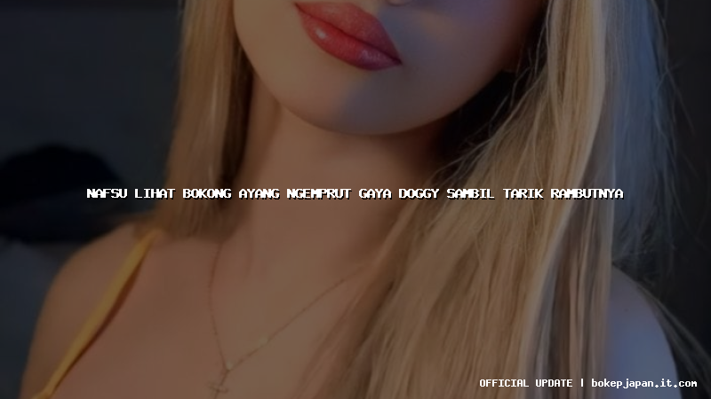 nafsu lihat bokong ayang ngemprut gaya doggy sambil tarik rambutnya