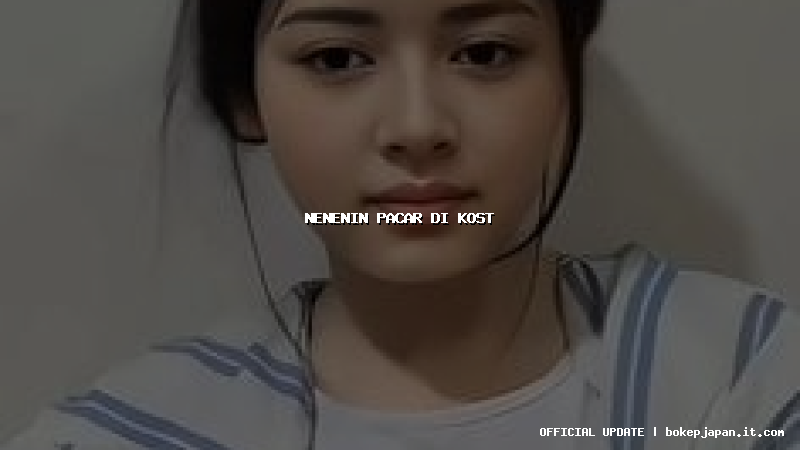 nenenin pacar di kost