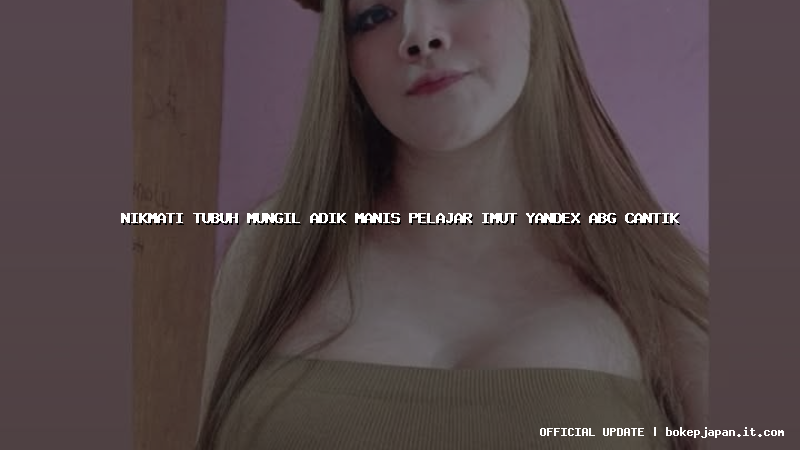 nikmati tubuh mungil adik manis pelajar imut yandex abg cantik