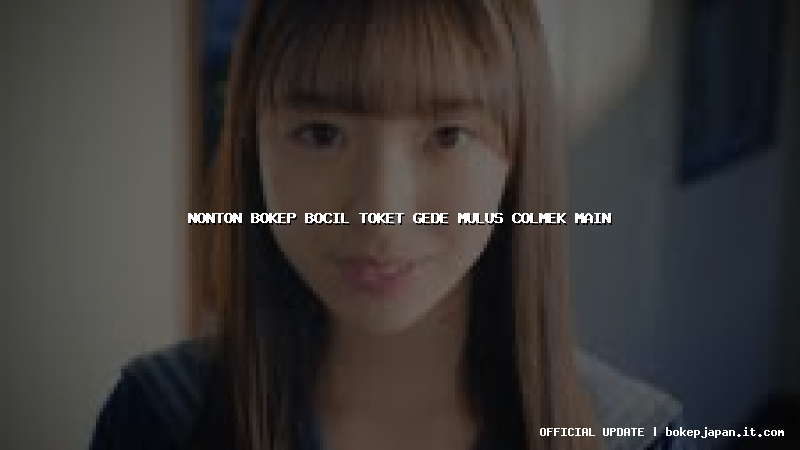 nonton bokep bocil toket gede mulus colmek main