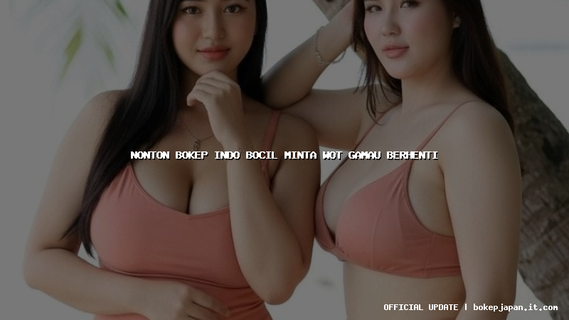 nonton bokep indo bocil minta wot gamau berhenti nonton bokep indo bocil minta wot gamau berhenti