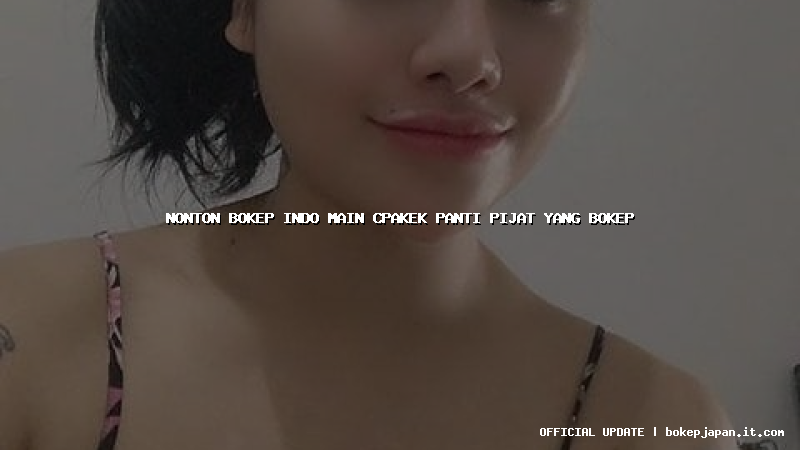 nonton bokep indo main cpakek panti pijat yang bokep