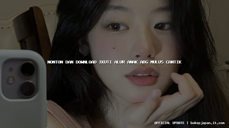 nonton dan download ikuti alur anak abg mulus cantik