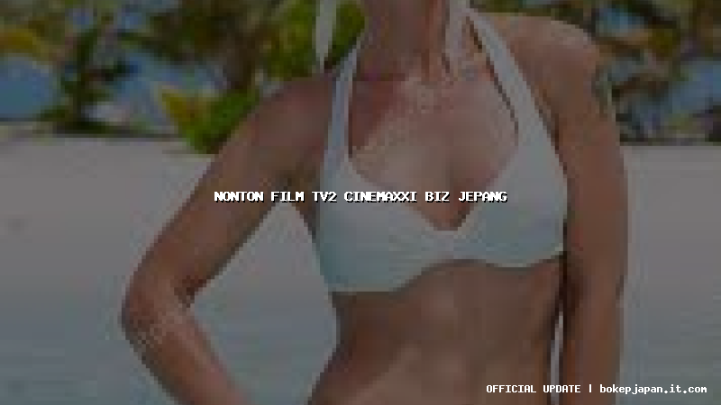 nonton film tv2 cinemaxxi biz jepang nonton film tv2 cinemaxxi biz jepang