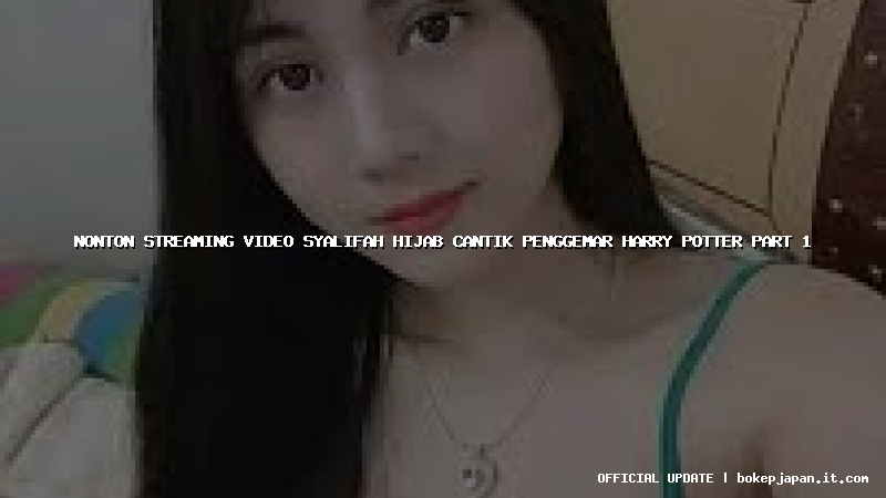 nonton streaming video syalifah hijab cantik penggemar harry potter part 1