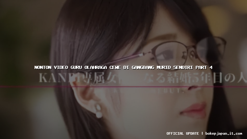 nonton video guru olahraga cewe di gangbang murid sendiri part 4