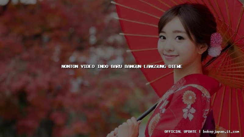 nonton video indo baru bangun langsung diewe nonton video indo baru bangun langsung diewe