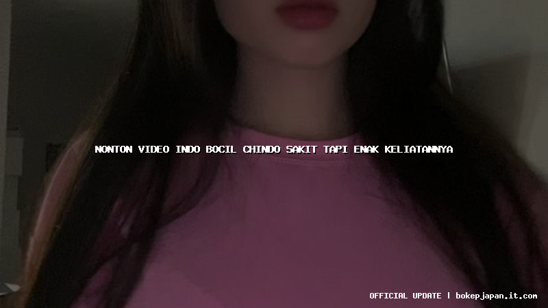 nonton video indo bocil chindo sakit tapi enak keliatannya