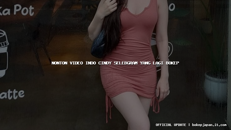 nonton video indo cindy selebgram yang lagi bokep nonton video indo cindy selebgram yang lagi bokep