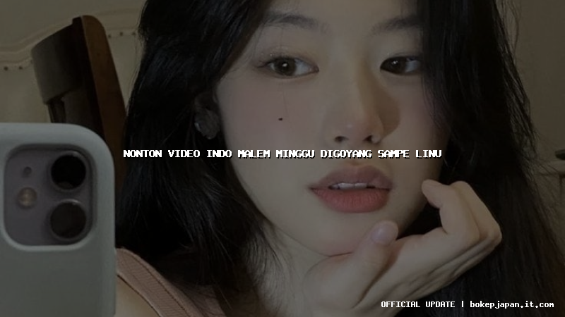 nonton video indo malem minggu digoyang sampe linu nonton video indo malem minggu digoyang sampe linu