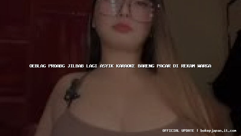 oeblag proabg jilbab lagi asyik karaoke bareng pacar di rekam warga oeblag proabg jilbab lagi asyik karaoke bareng pacar di rekam warga
