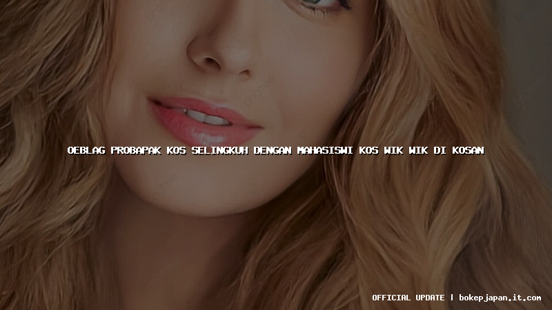 oeblag probapak kos selingkuh dengan mahasiswi kos wik wik di kosan