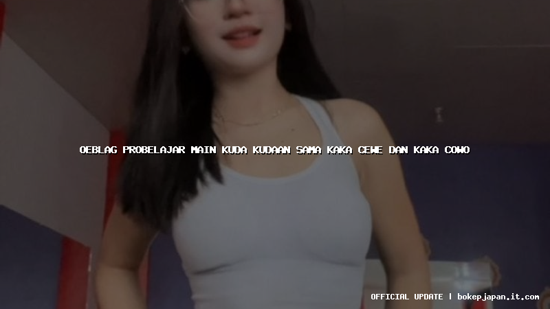 oeblag probelajar main kuda kudaan sama kaka cewe dan kaka cowo