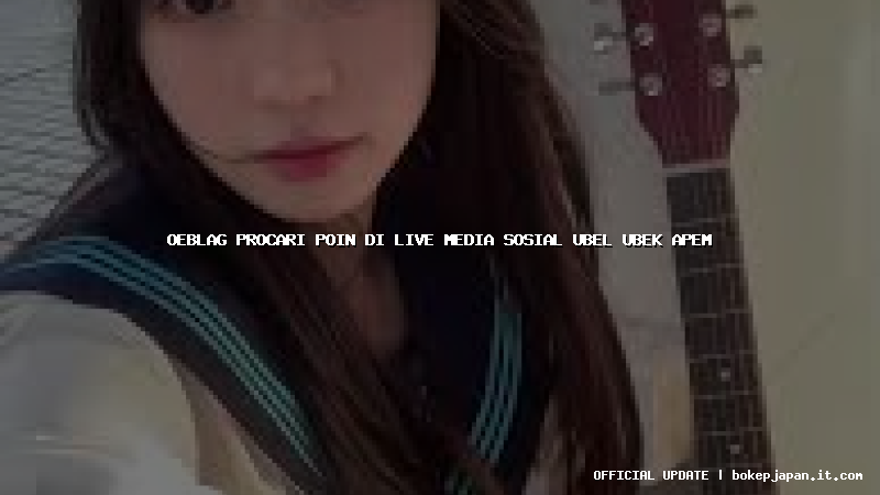 oeblag procari poin di live media sosial ubel ubek apem