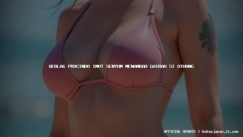 oeblag procindo imut senyum menambah gairah si othong