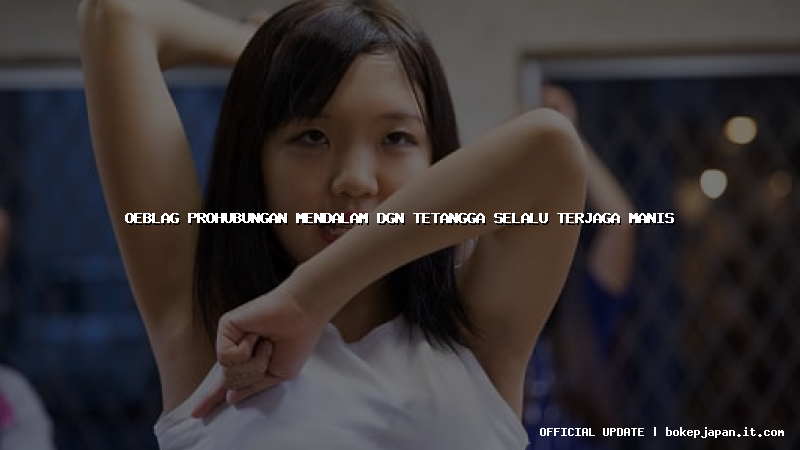 oeblag prohubungan mendalam dgn tetangga selalu terjaga manis