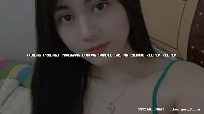 oeblag prolagi panggang burung sambil sms an chindo klepek klepek