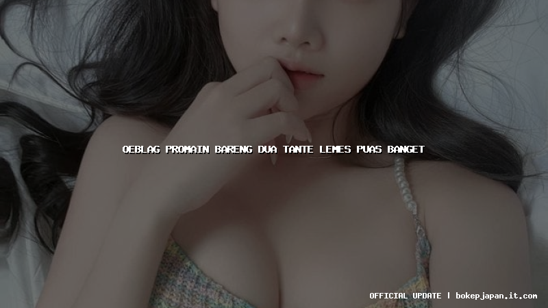 oeblag promain bareng dua tante lemes puas banget