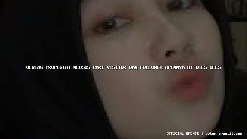 oeblag propegiat medsos cari visitor dan follower apemnya di oles oles