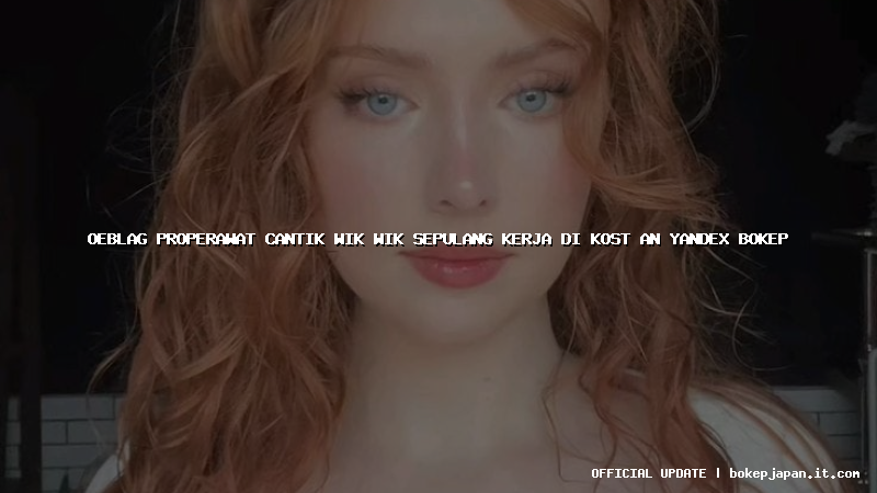 oeblag properawat cantik wik wik sepulang kerja di kost an yandex bokep oeblag properawat cantik wik wik sepulang kerja di kost an yandex bokep