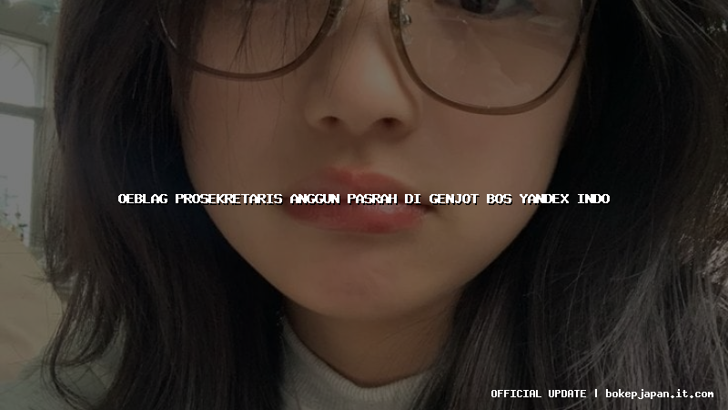 oeblag prosekretaris anggun pasrah di genjot bos yandex indo