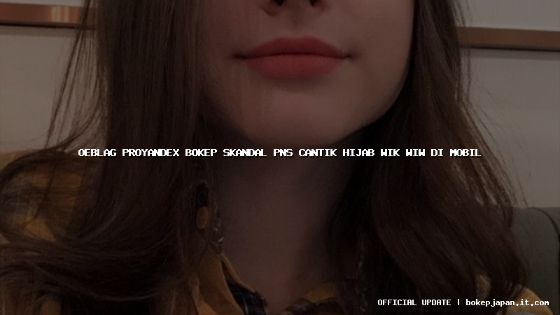 oeblag proyandex bokep skandal pns cantik hijab wik wiw di mobil oeblag proyandex bokep skandal pns cantik hijab wik wiw di mobil