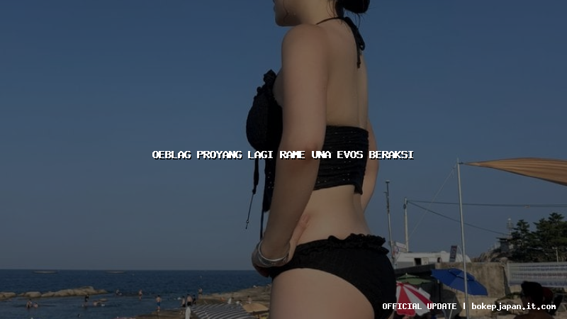 oeblag proyang lagi rame una evos beraksi