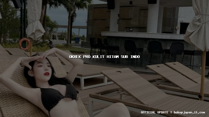 okrek pro kulit hitam sub indo okrek pro kulit hitam sub indo