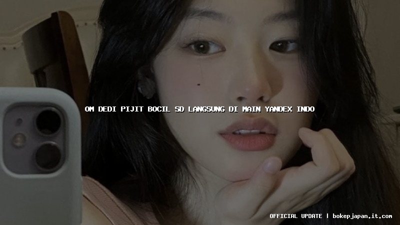 om dedi pijit bocil sd langsung di main yandex indo om dedi pijit bocil sd langsung di main yandex indo
