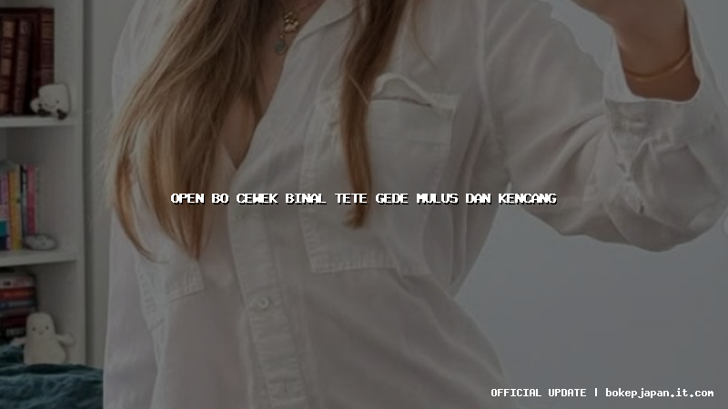 open bo cewek binal tete gede mulus dan kencang open bo cewek binal tete gede mulus dan kencang