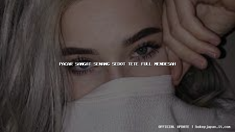 pacar sangat senang sedot tete full mendesah pacar sangat senang sedot tete full mendesah
