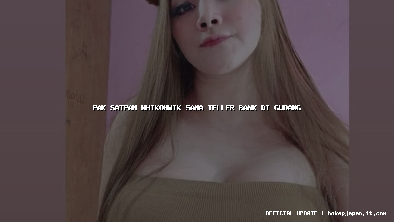 pak satpam whikohwik sama teller bank di gudang