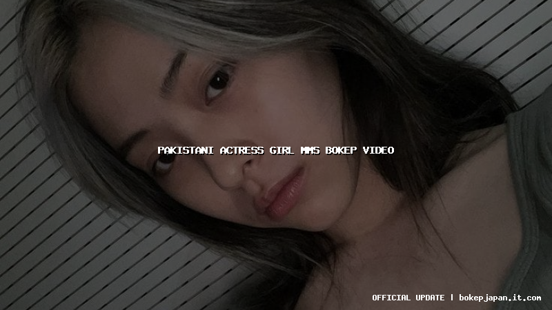 pakistani actress girl mms bokep video pakistani actress girl mms bokep video