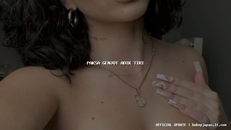 paksa genjot adik tiri paksa genjot adik tiri