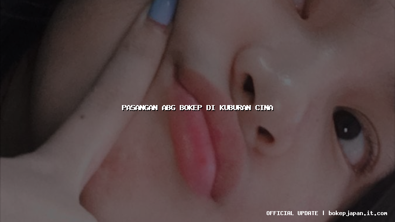 pasangan abg bokep di kuburan cina pasangan abg bokep di kuburan cina