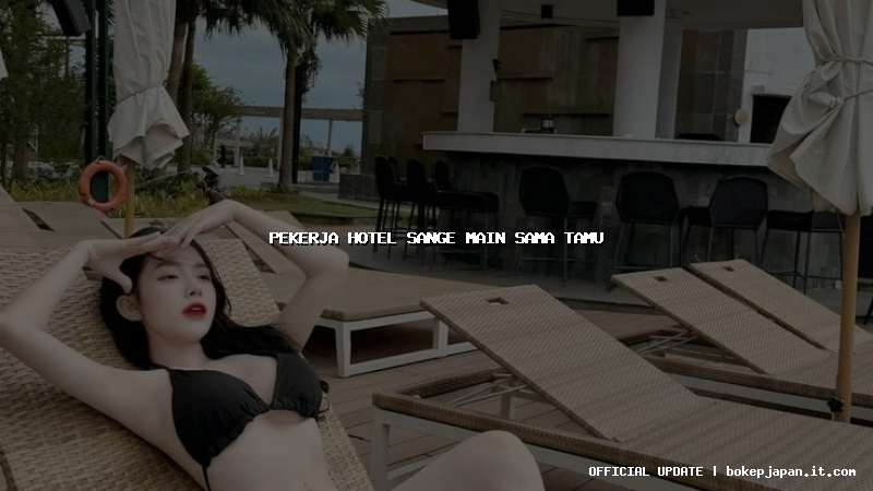 pekerja hotel sange main sama tamu