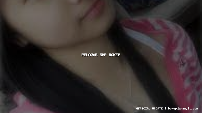 pelajar smp bokep pelajar smp bokep