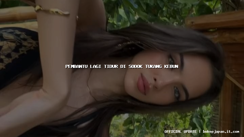 pembantu lagi tidur di sodok tukang kebun