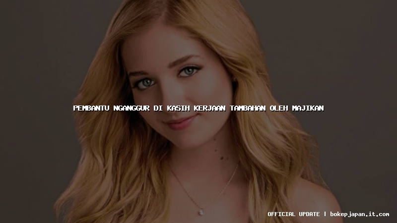 pembantu nganggur di kasih kerjaan tambahan oleh majikan
