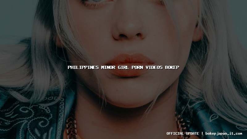 philippines minor girl porn videos bokep