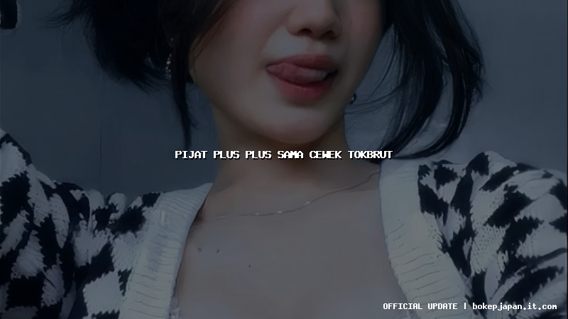 pijat plus plus sama cewek tokbrut pijat plus plus sama cewek tokbrut