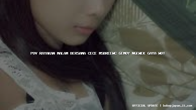 pov rayakan malam bersama cece msbreewc gemoy ngewek gaya wot