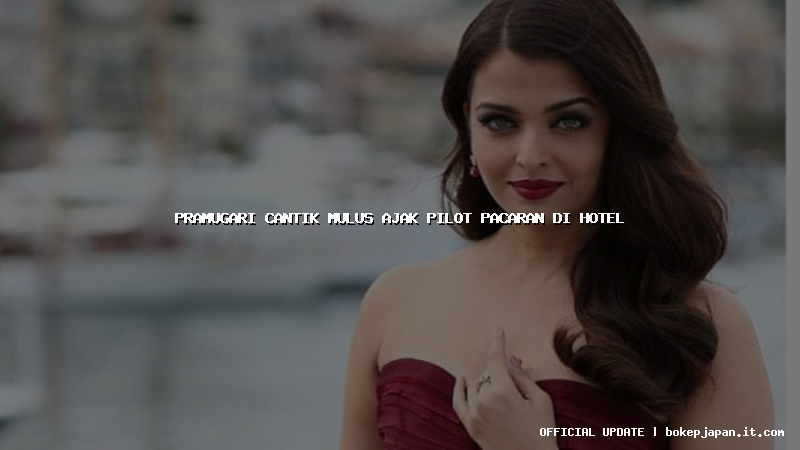 pramugari cantik mulus ajak pilot pacaran di hotel