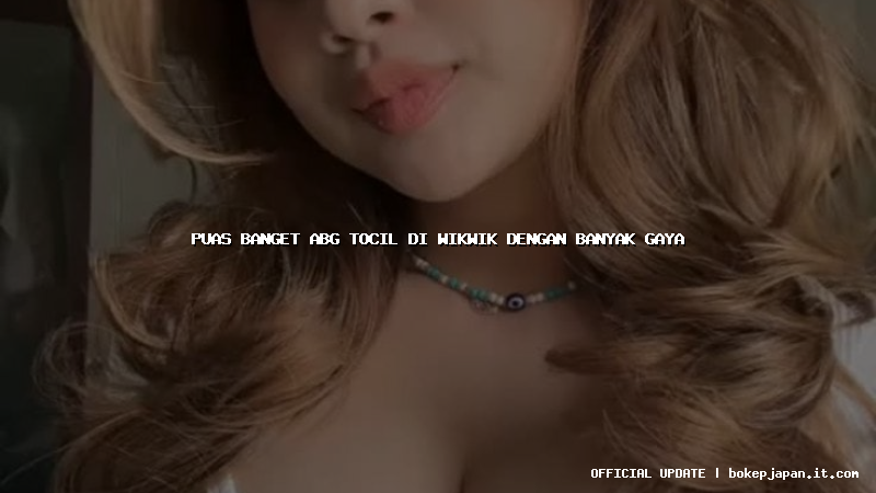 puas banget abg tocil di wikwik dengan banyak gaya